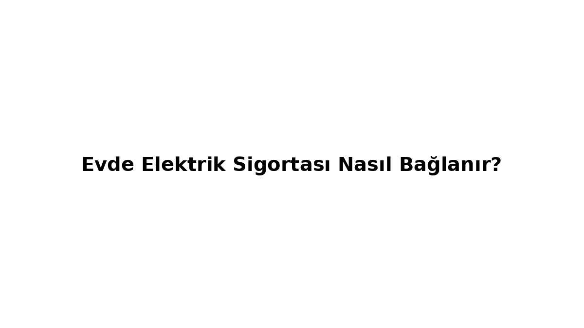 Evde sigorta kutusu montajı, kablo bağlantısı ve güvenli kurulum şeması